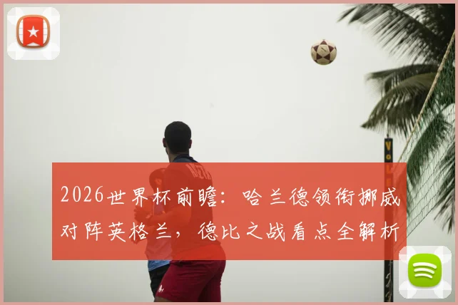 2026世界杯前瞻:哈兰德领衔挪威对阵英格兰,德比之战看点全解析